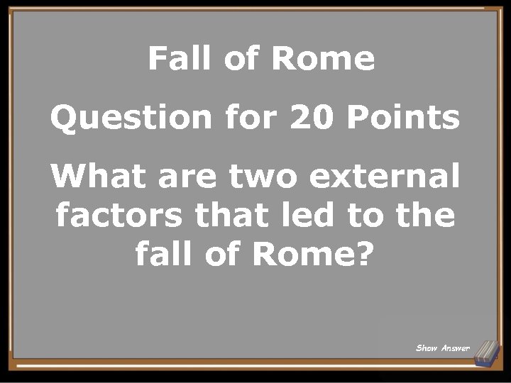 Fall of Rome Question for 20 Points What are two external factors that led