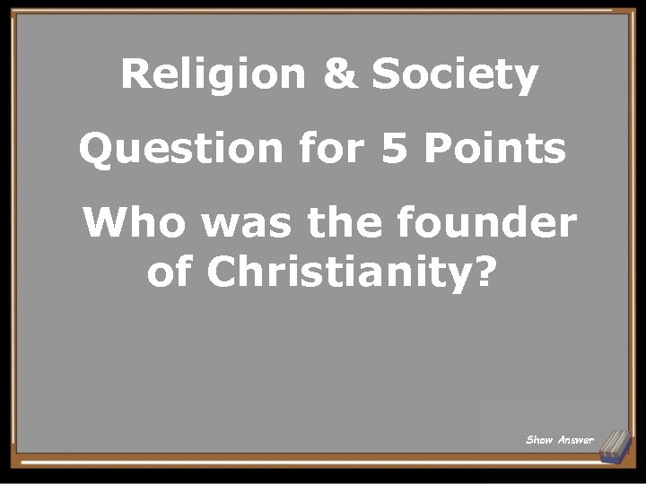 Religion & Society Question for 5 Points Who was the founder of Christianity? Show