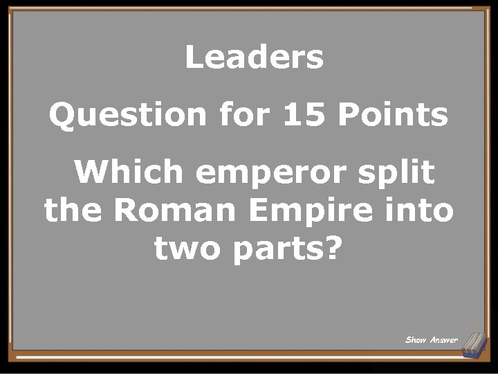 Leaders Question for 15 Points Which emperor split the Roman Empire into two parts?