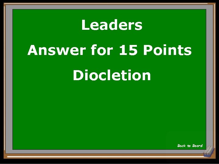 Leaders Answer for 15 Points Diocletion Back to Board 
