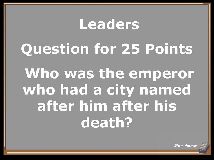 Leaders Question for 25 Points Who was the emperor who had a city named
