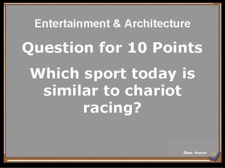 Entertainment & Architecture Question for 10 Points Which sport today is similar to chariot