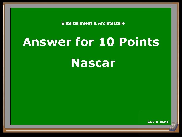 Entertainment & Architecture Answer for 10 Points Nascar Back to Board 
