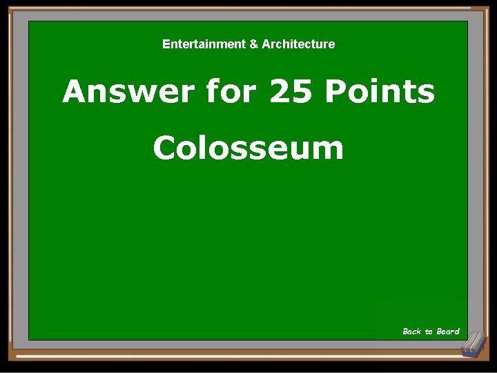 Entertainment & Architecture Answer for 25 Points Colosseum Back to Board 
