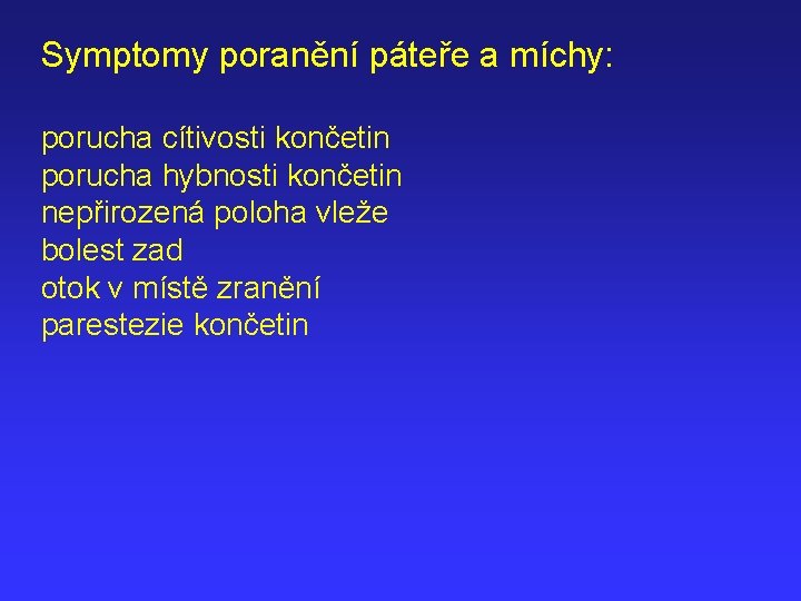 Symptomy poranění páteře a míchy: porucha cítivosti končetin porucha hybnosti končetin nepřirozená poloha vleže