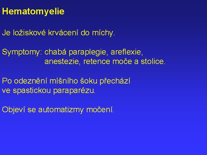 Hematomyelie Je ložiskové krvácení do míchy. Symptomy: chabá paraplegie, areflexie, anestezie, retence moče a