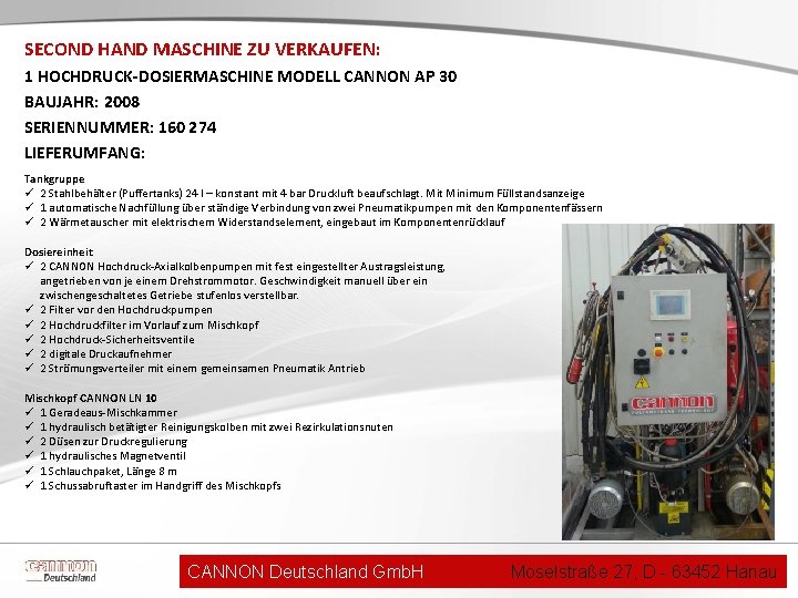 SECOND HAND MASCHINE ZU VERKAUFEN: 1 HOCHDRUCK-DOSIERMASCHINE MODELL CANNON AP 30 BAUJAHR: 2008 SERIENNUMMER: