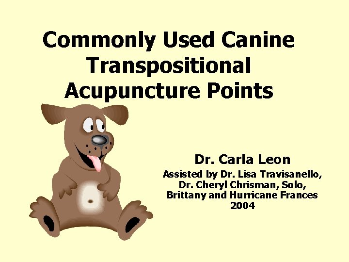 Commonly Used Canine Transpositional Acupuncture Points Dr. Carla Leon Assisted by Dr. Lisa Travisanello,