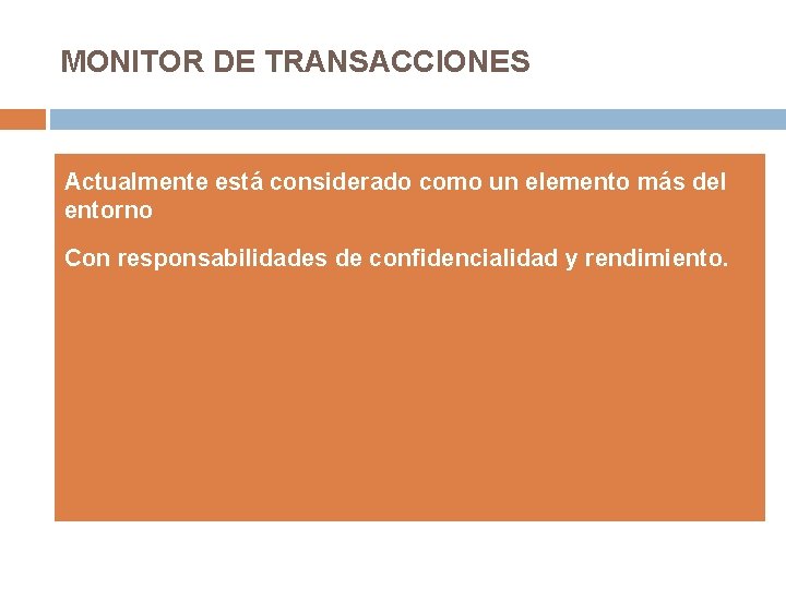 MONITOR DE TRANSACCIONES Actualmente está considerado como un elemento más del entorno Con responsabilidades MONITOR DE TRANSACCIONES Actualmente está considerado como un elemento más del entorno Con responsabilidades