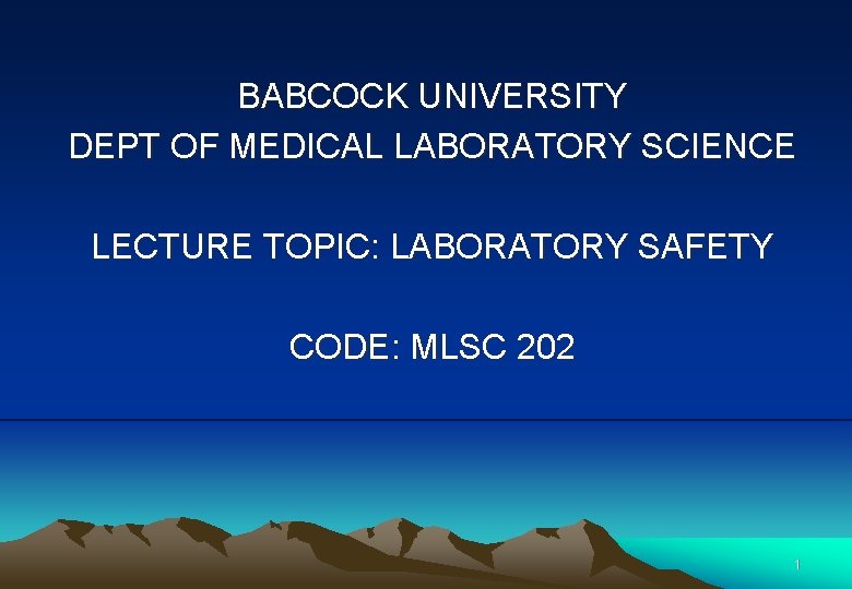 BABCOCK UNIVERSITY DEPT OF MEDICAL LABORATORY SCIENCE LECTURE TOPIC: LABORATORY SAFETY CODE: MLSC 202