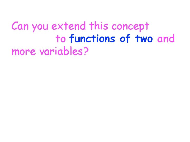 Can you extend this concept to functions of two and more variables? 