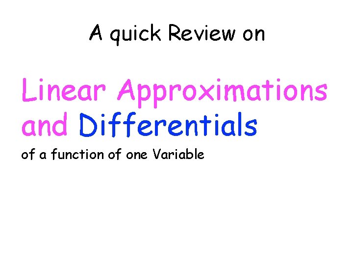 A quick Review on Linear Approximations and Differentials of a function of one Variable