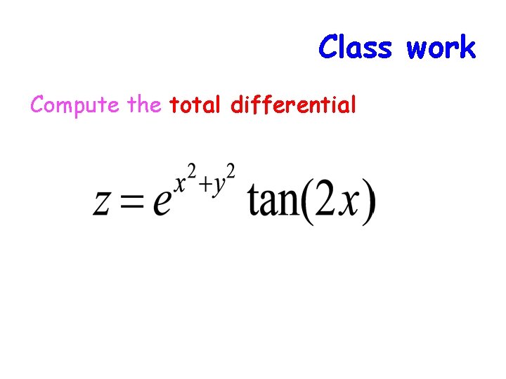 Class work Compute the total differential 