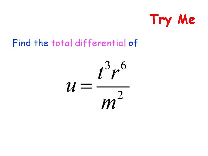 Try Me Find the total differential of 