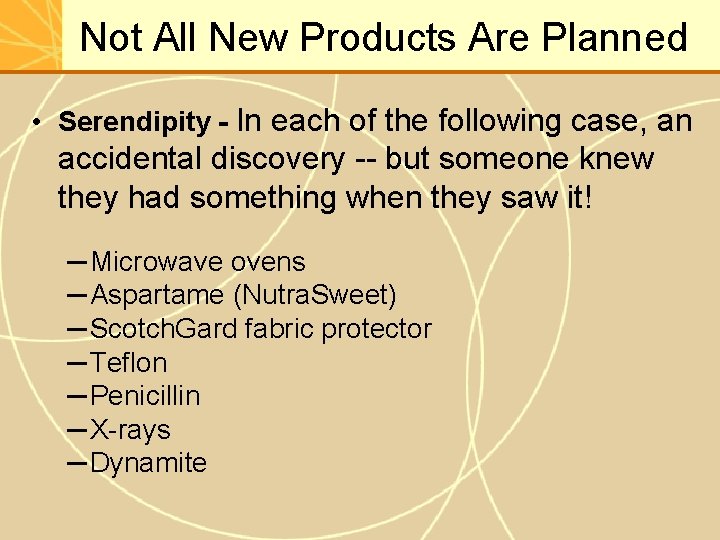 Not All New Products Are Planned • Serendipity - In each of the following