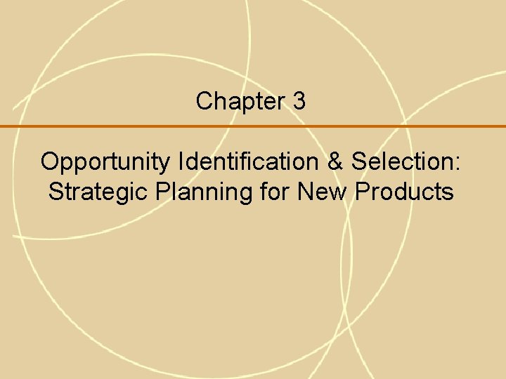 Chapter 3 Opportunity Identification & Selection: Strategic Planning for New Products 