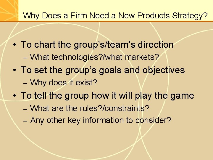 Why Does a Firm Need a New Products Strategy? • To chart the group’s/team’s