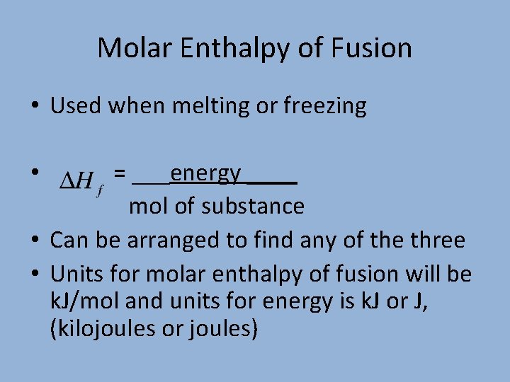 Molar Enthalpy of Fusion • Used when melting or freezing = ___energy ____ mol