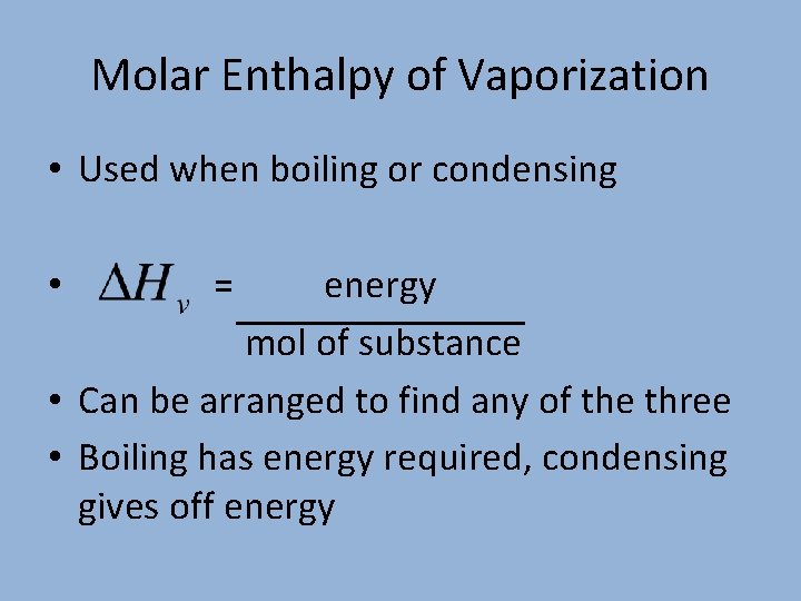 Molar Enthalpy of Vaporization • Used when boiling or condensing energy mol of substance