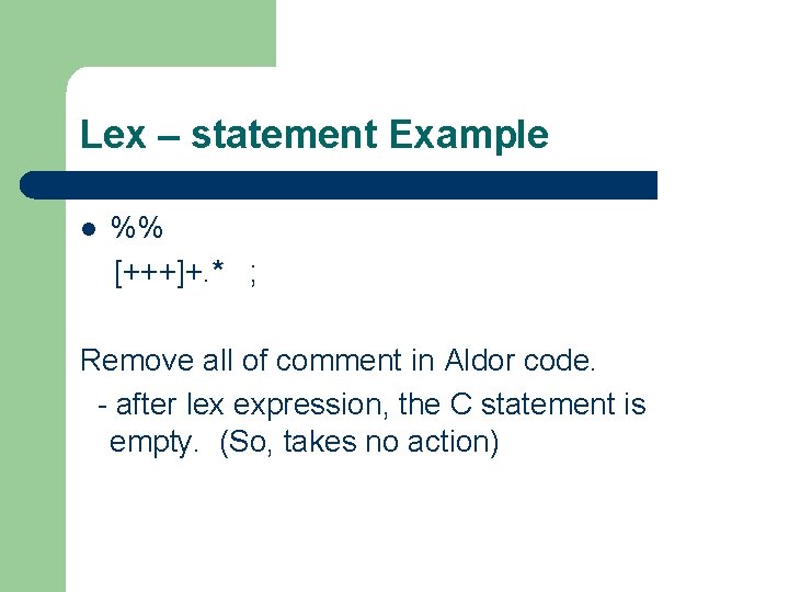 Lex – statement Example l %% [+++]+. * ; Remove all of comment in