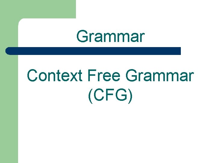 Grammar Context Free Grammar (CFG) 