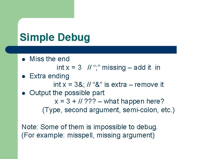 Simple Debug l l l Miss the end int x = 3 // “;
