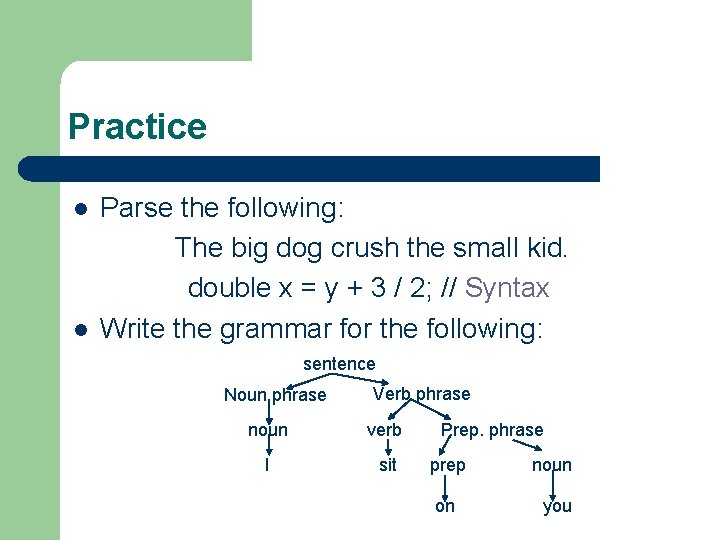 Practice l l Parse the following: The big dog crush the small kid. double