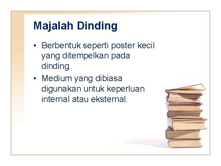 Majalah Dinding • Berbentuk seperti poster kecil yang ditempelkan pada dinding. • Medium yang