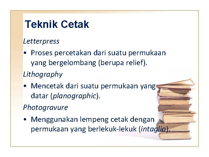 Teknik Cetak Letterpress • Proses percetakan dari suatu permukaan yang bergelombang (berupa relief). Lithography