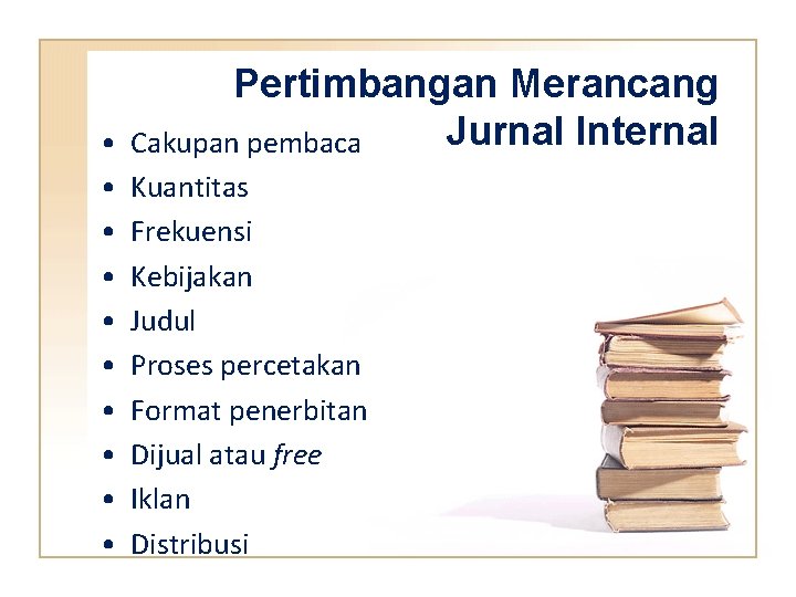  • • • Pertimbangan Merancang Jurnal Internal Cakupan pembaca Kuantitas Frekuensi Kebijakan Judul