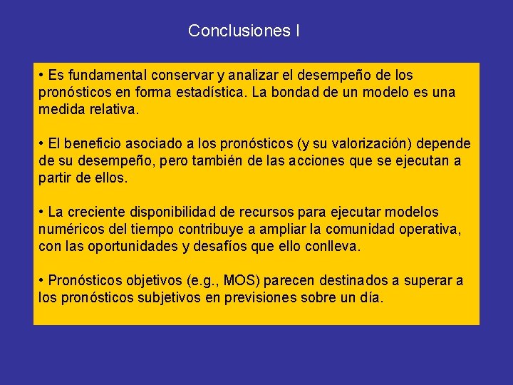 Conclusiones I • Es fundamental conservar y analizar el desempeño de los pronósticos en