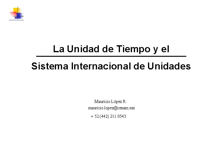 La Unidad de Tiempo y el Sistema Internacional de Unidades Mauricio López R. mauricio.