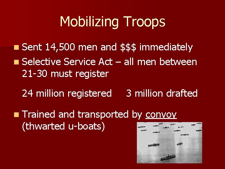 Mobilizing Troops n Sent 14, 500 men and $$$ immediately n Selective Service Act