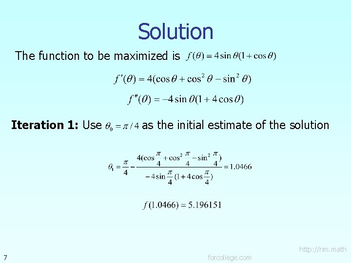 Solution The function to be maximized is Iteration 1: Use 7 as the initial Solution The function to be maximized is Iteration 1: Use 7 as the initial