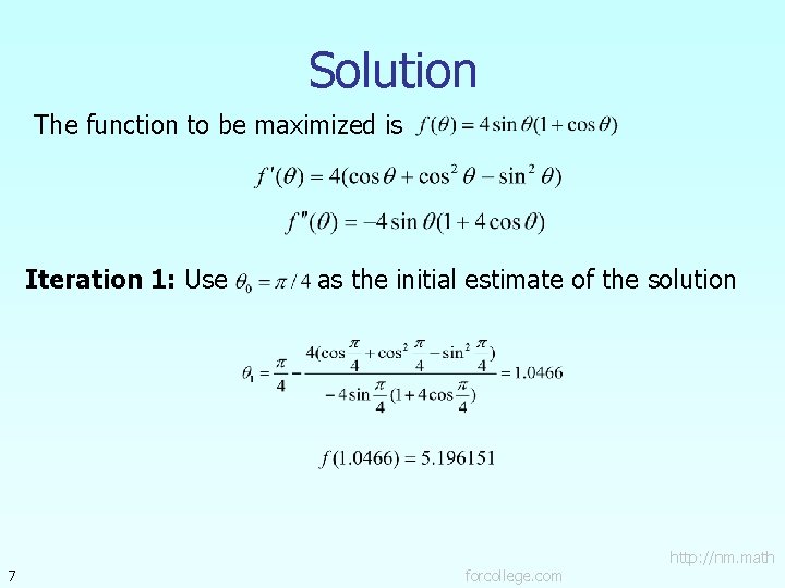 Solution The function to be maximized is Iteration 1: Use 7 as the initial