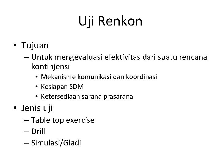 Uji Renkon • Tujuan – Untuk mengevaluasi efektivitas dari suatu rencana kontinjensi • Mekanisme Uji Renkon • Tujuan – Untuk mengevaluasi efektivitas dari suatu rencana kontinjensi • Mekanisme