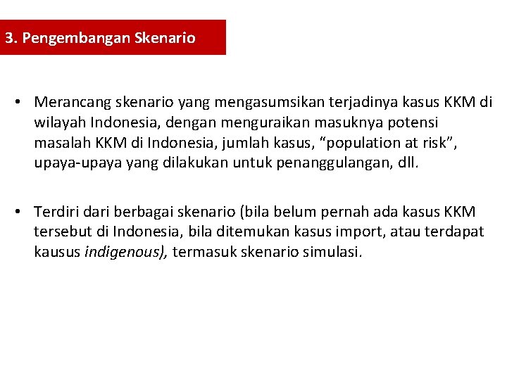 3. Pengembangan Skenario • Merancang skenario yang mengasumsikan terjadinya kasus KKM di wilayah Indonesia, 3. Pengembangan Skenario • Merancang skenario yang mengasumsikan terjadinya kasus KKM di wilayah Indonesia,