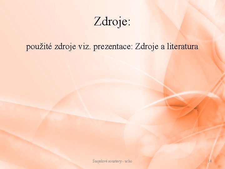 Zdroje: použité zdroje viz. prezentace: Zdroje a literatura Smyslové soustavy - ucho 14 