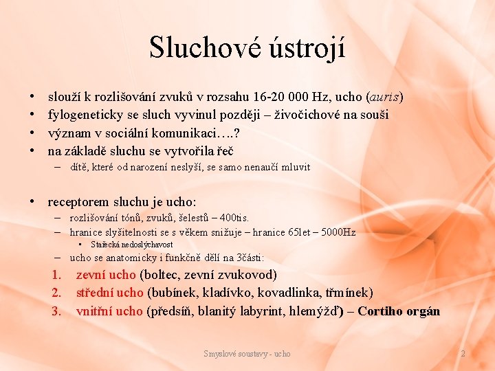 Sluchové ústrojí • • slouží k rozlišování zvuků v rozsahu 16 -20 000 Hz,