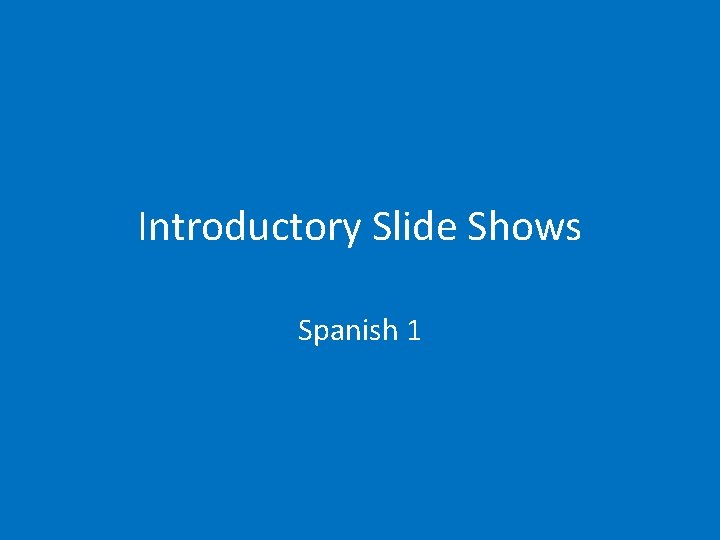 Introductory Slide Shows Spanish 1 