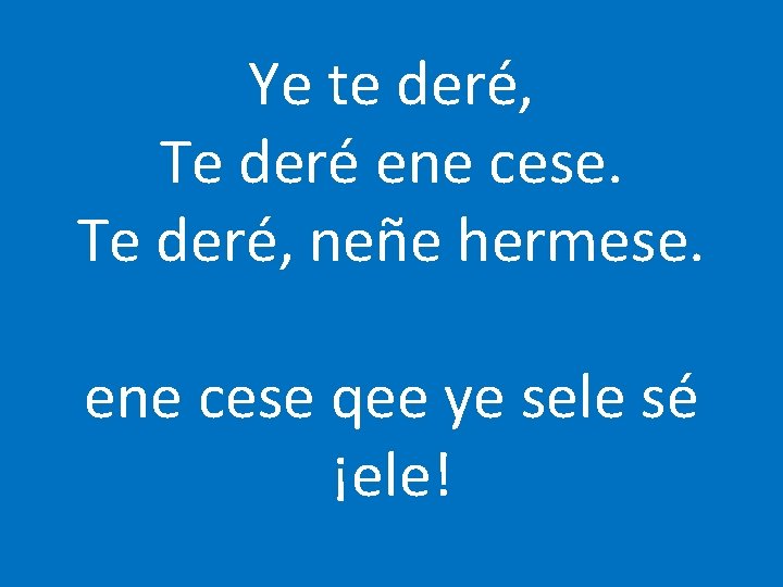 Ye te deré, Te deré ene cese. Te deré, neñe hermese. ene cese qee