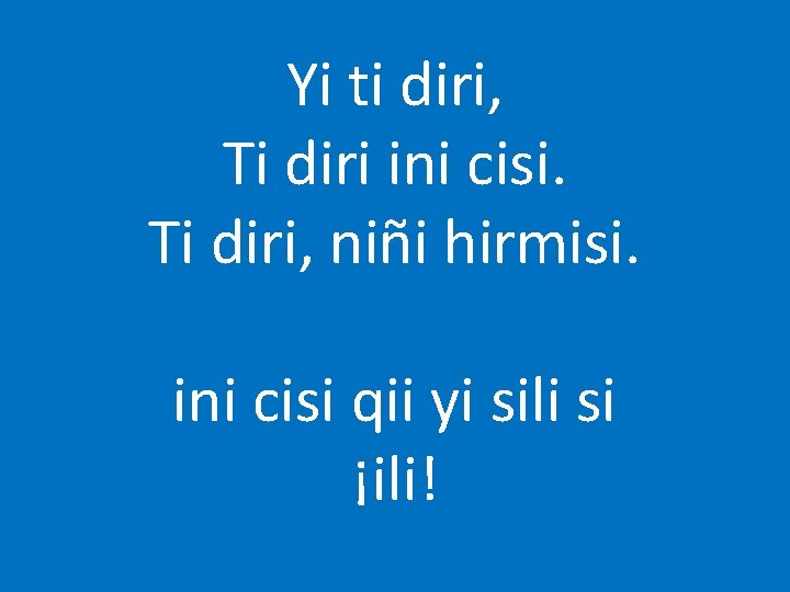 Yi ti diri, Ti diri ini cisi. Ti diri, niñi hirmisi. ini cisi qii