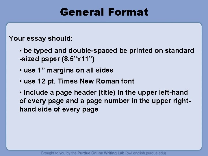 General Format Your essay should: • be typed and double-spaced be printed on standard