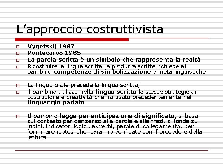 L’approccio costruttivista o o o o Vygotskij 1987 Pontecorvo 1985 La parola scritta è