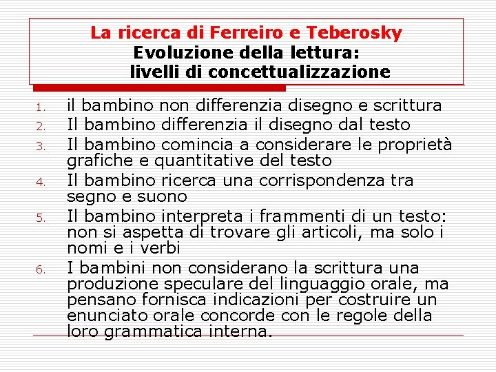 La ricerca di Ferreiro e Teberosky Evoluzione della lettura: livelli di concettualizzazione 1. 2.