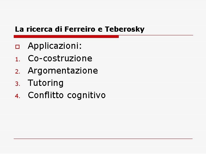 La ricerca di Ferreiro e Teberosky o 1. 2. 3. 4. Applicazioni: Co-costruzione Argomentazione