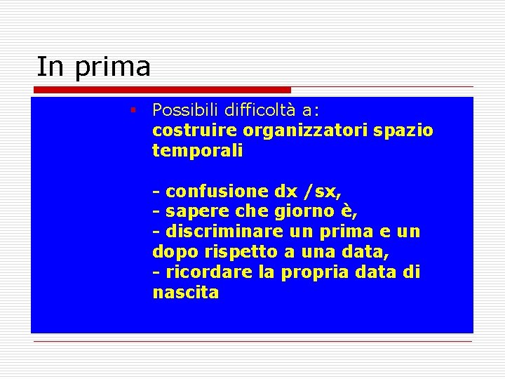 In prima § Possibili difficoltà a: costruire organizzatori spazio temporali - confusione dx /sx,