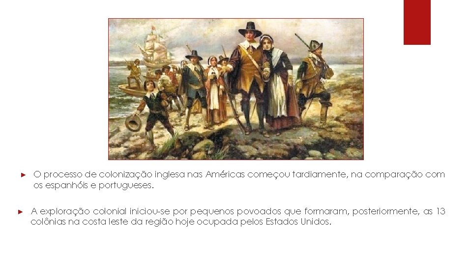 ► ► O processo de colonização inglesa nas Américas começou tardiamente, na comparação com