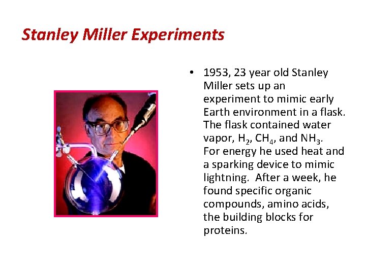 Stanley Miller Experiments • 1953, 23 year old Stanley Miller sets up an experiment