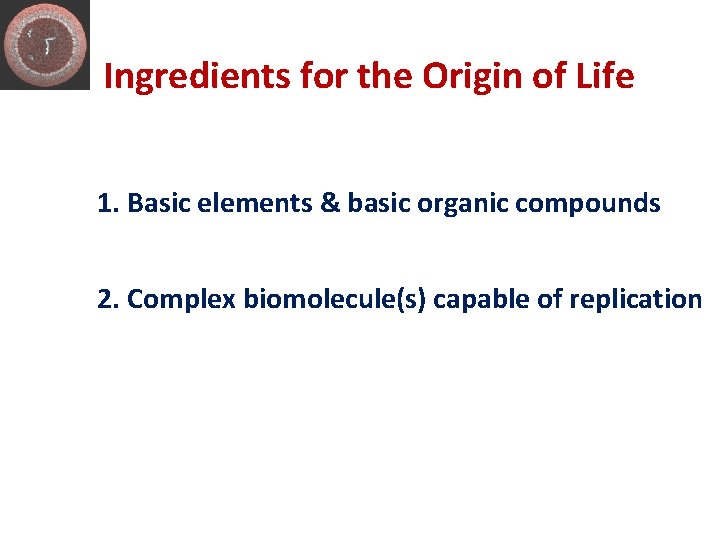 Ingredients for the Origin of Life 1. Basic elements & basic organic compounds 2.